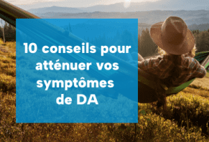 10 conseils pour atténuer vos symptômes de DA